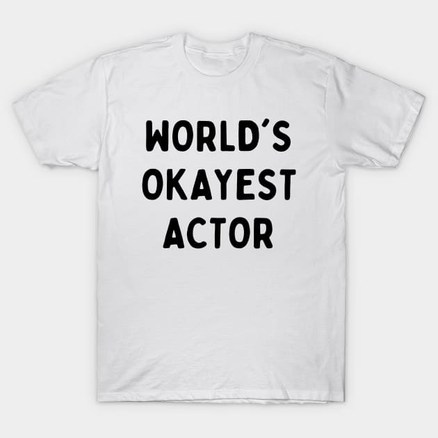 Worlds okayest actor T-Shirt by Word and Saying